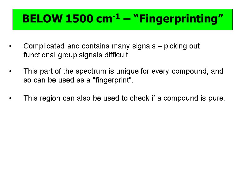 BELOW 1500 cm-1 – “Fingerprinting” Complicated and contains many signals – picking out functional